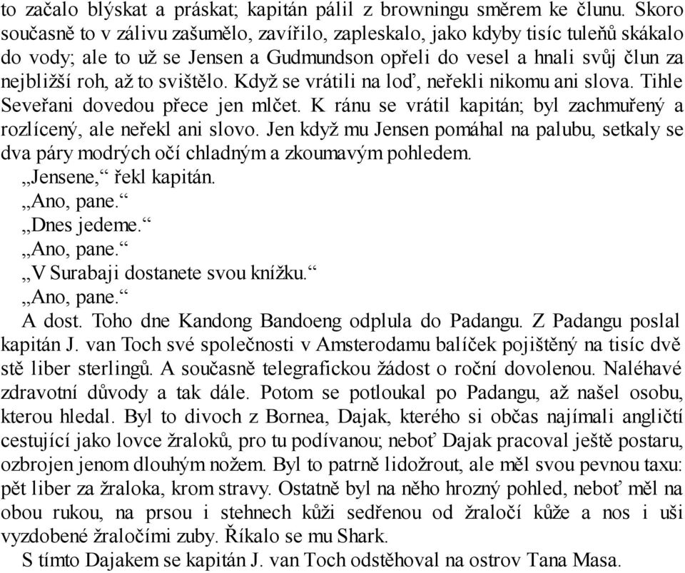 Když se vrátili na loď, neřekli nikomu ani slova. Tihle Seveřani dovedou přece jen mlčet. K ránu se vrátil kapitán; byl zachmuřený a rozlícený, ale neřekl ani slovo.