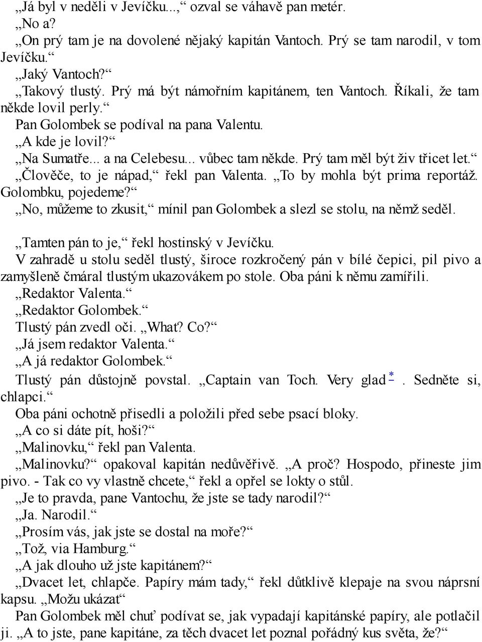 Prý tam měl být živ třicet let. Člověče, to je nápad, řekl pan Valenta. To by mohla být prima reportáž. Golombku, pojedeme? No, můžeme to zkusit, mínil pan Golombek a slezl se stolu, na němž seděl.