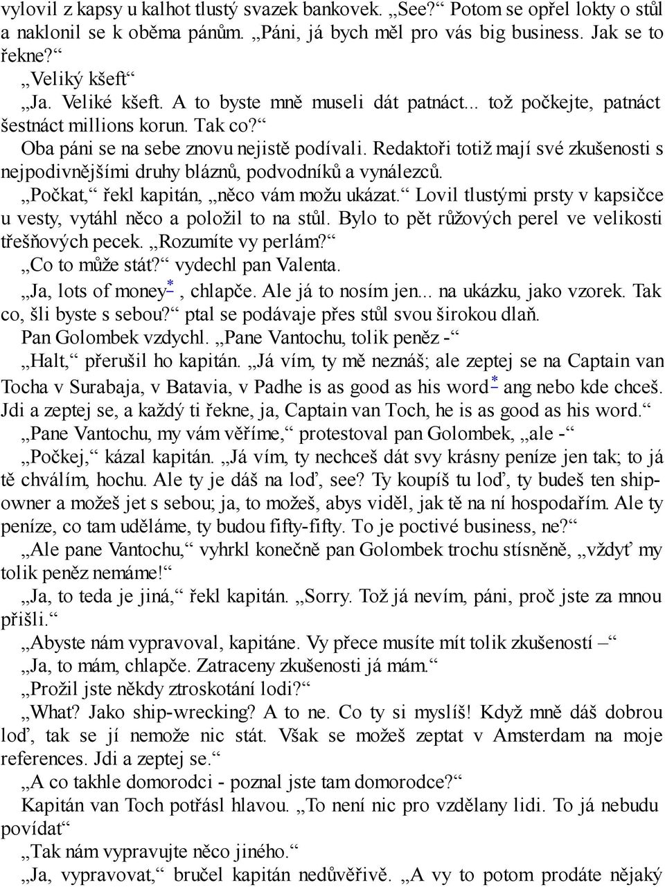 Redaktoři totiž mají své zkušenosti s nejpodivnějšími druhy bláznů, podvodníků a vynálezců. Počkat, řekl kapitán, něco vám možu ukázat.