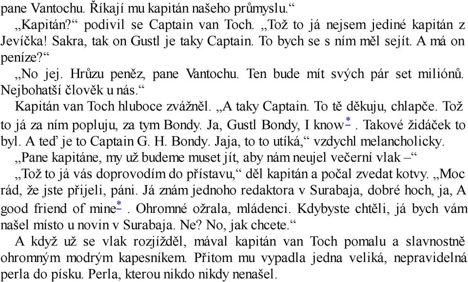 Tož to já za ním popluju, za tym Bondy. Ja, Gustl Bondy, I know *. Takové židáček to byl. A teď je to Captain G. H. Bondy. Jaja, to to utíká, vzdychl melancholicky.