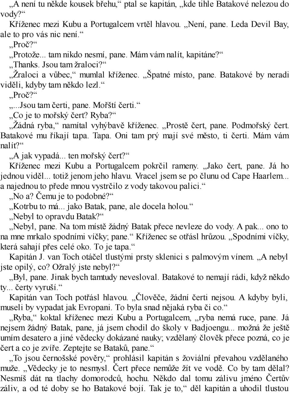 ...Jsou tam čerti, pane. Mořští čerti. Co je to mořský čert? Ryba? Žádná ryba, namítal vyhýbavě kříženec. Prostě čert, pane. Podmořský čert. Batakové mu říkají tapa. Tapa.