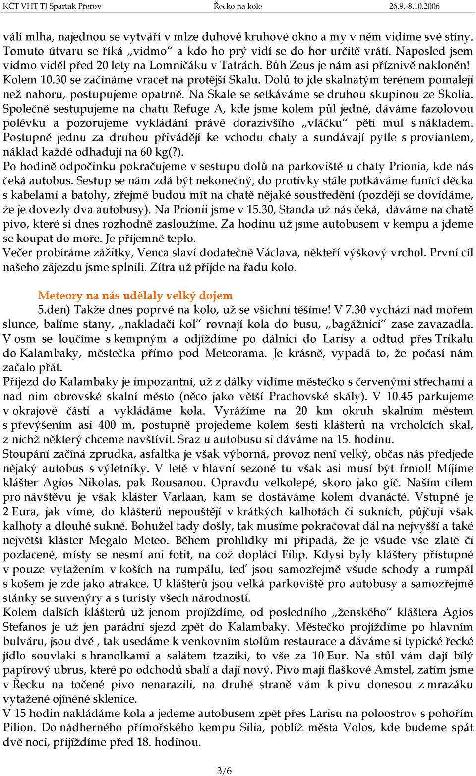 Dolů to jde skalnatým terénem pomaleji než nahoru, postupujeme opatrně. Na Skale se setkáváme se druhou skupinou ze Skolia.