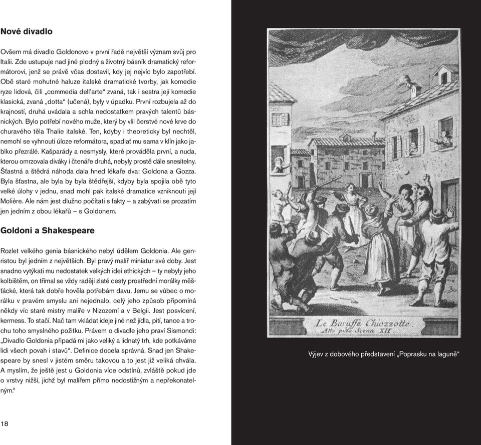 Obě staré mohutné haluze italské dramatické tvorby, jak komedie ryze lidová, čili commedia dell arte zvaná, tak i sestra její komedie klasická, zvaná dotta (učená), byly v úpadku.