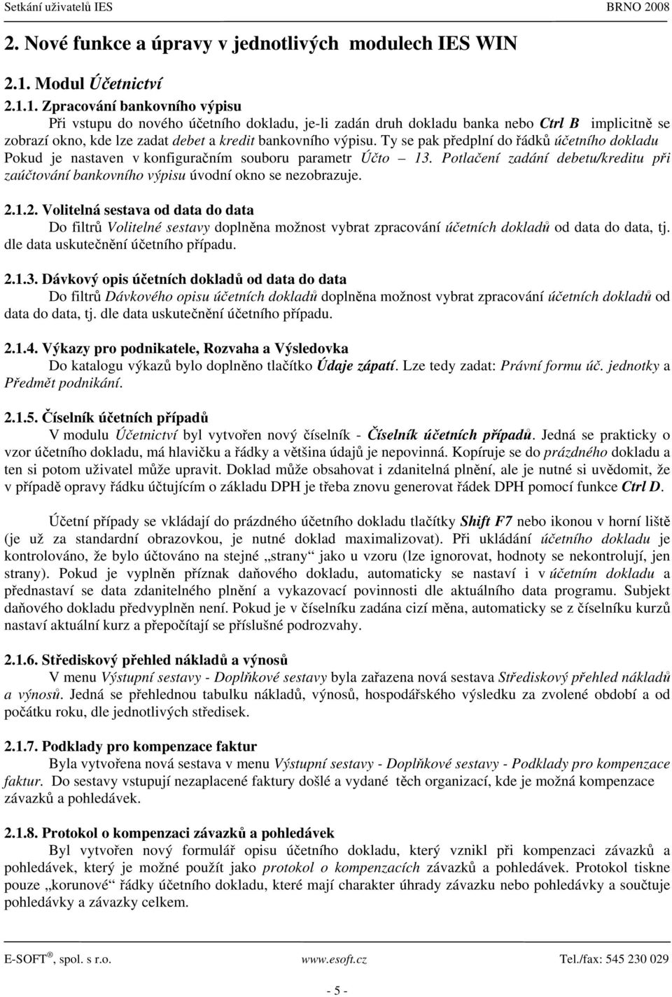 1. Zpracování bankovního výpisu Při vstupu do nového účetního dokladu, je-li zadán druh dokladu banka nebo Ctrl B implicitně se zobrazí okno, kde lze zadat debet a kredit bankovního výpisu.