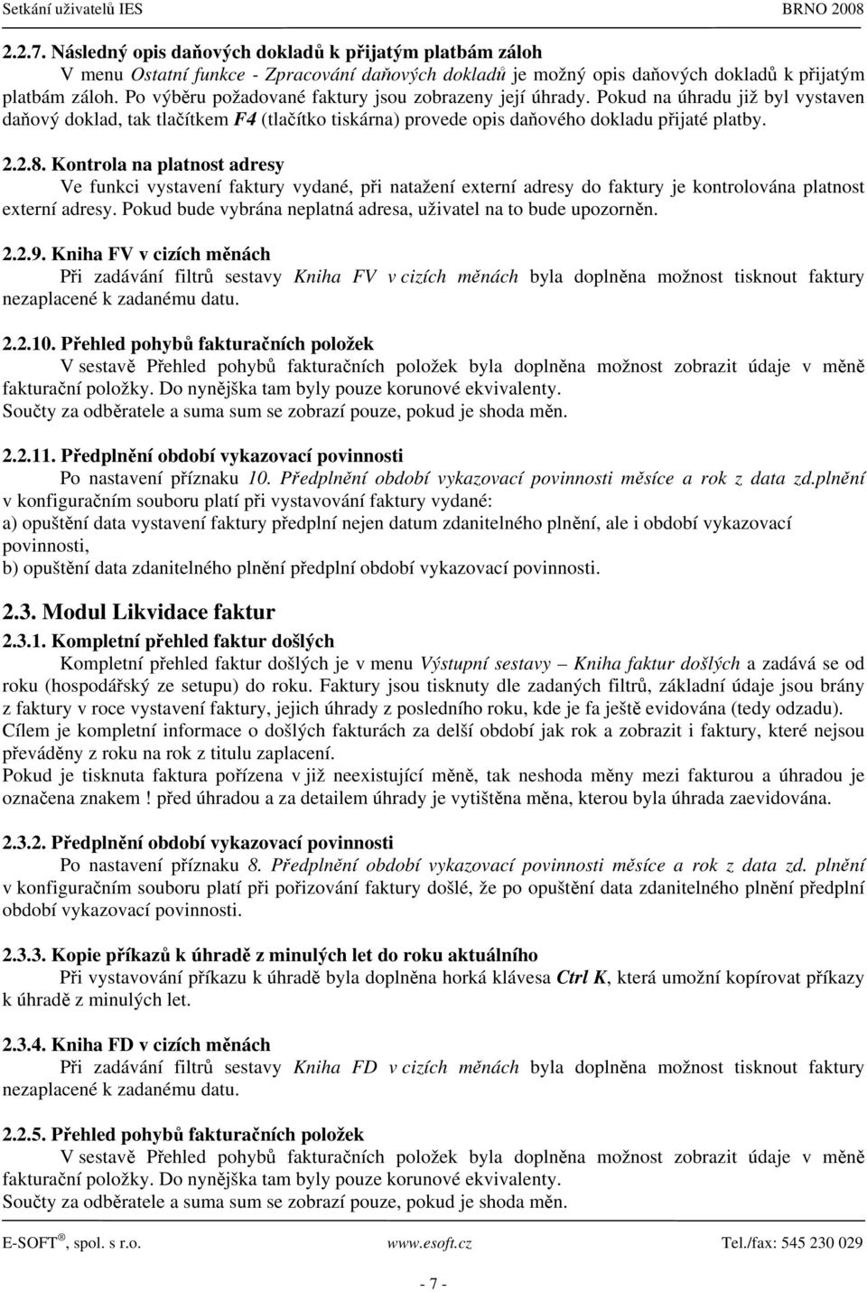 Kontrola na platnost adresy Ve funkci vystavení faktury vydané, při natažení externí adresy do faktury je kontrolována platnost externí adresy.