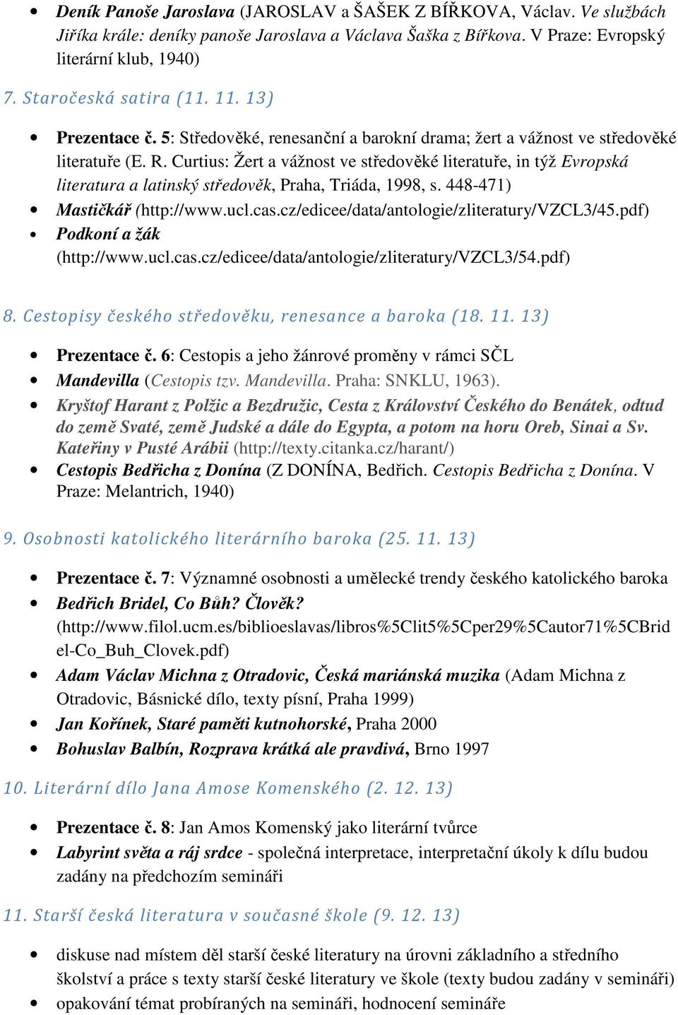 Curtius: Žert a vážnost ve středověké literatuře, in týž Evropská literatura a latinský středověk, Praha, Triáda, 1998, s. 448-471) Mastičkář (http://www.ucl.cas.