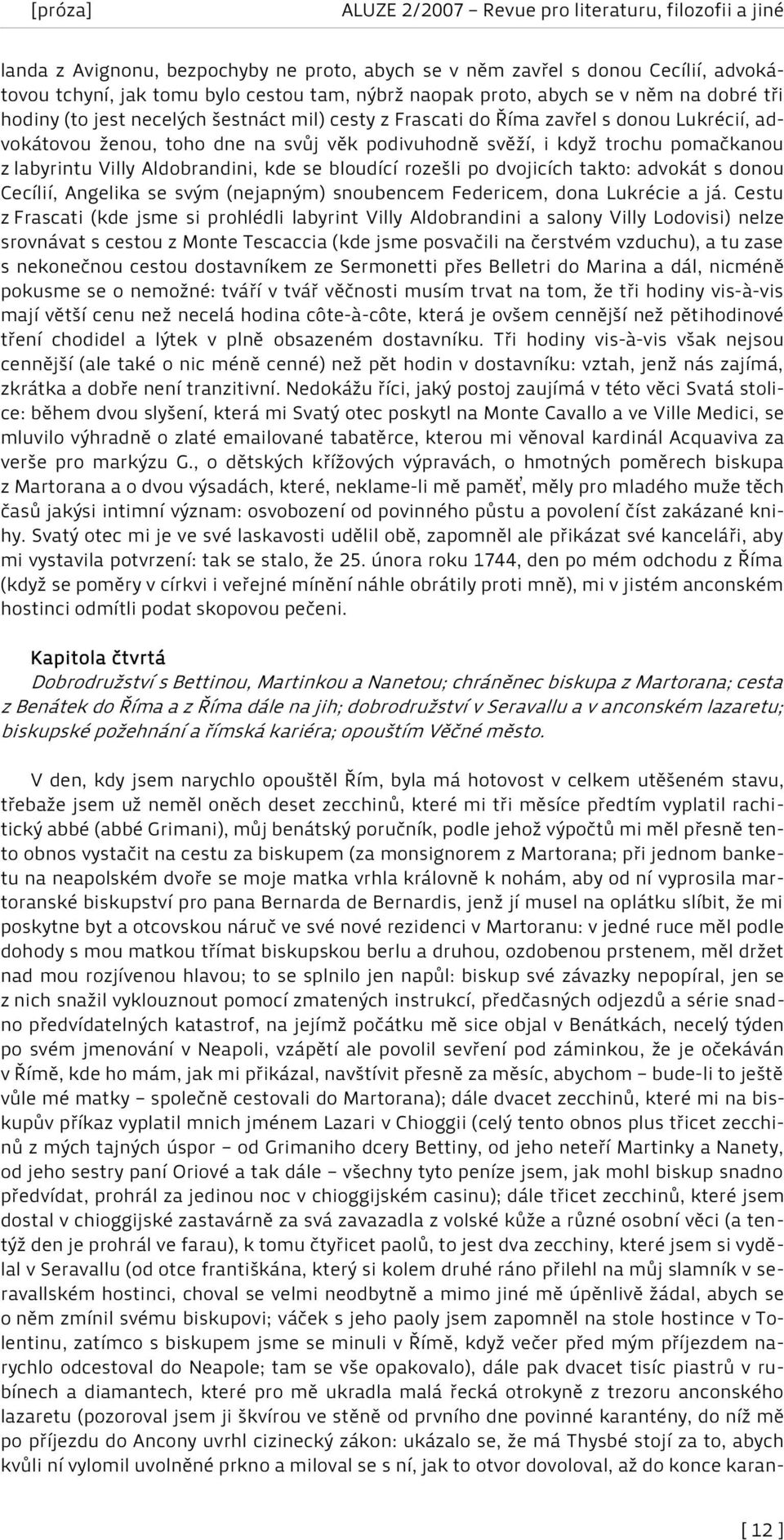 bloudící rozešli po dvojicích takto: advokát s donou Cecílií, Angelika se svým (nejapným) snoubencem Federicem, dona Lukrécie a já.