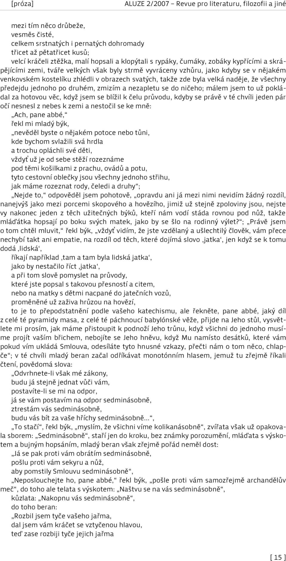 druhém, zmizím a nezapletu se do ničeho; málem jsem to už pokládal za hotovou věc, když jsem se blížil k čelu průvodu, kdyby se právě v té chvíli jeden pár očí nesnesl z nebes k zemi a nestočil se ke