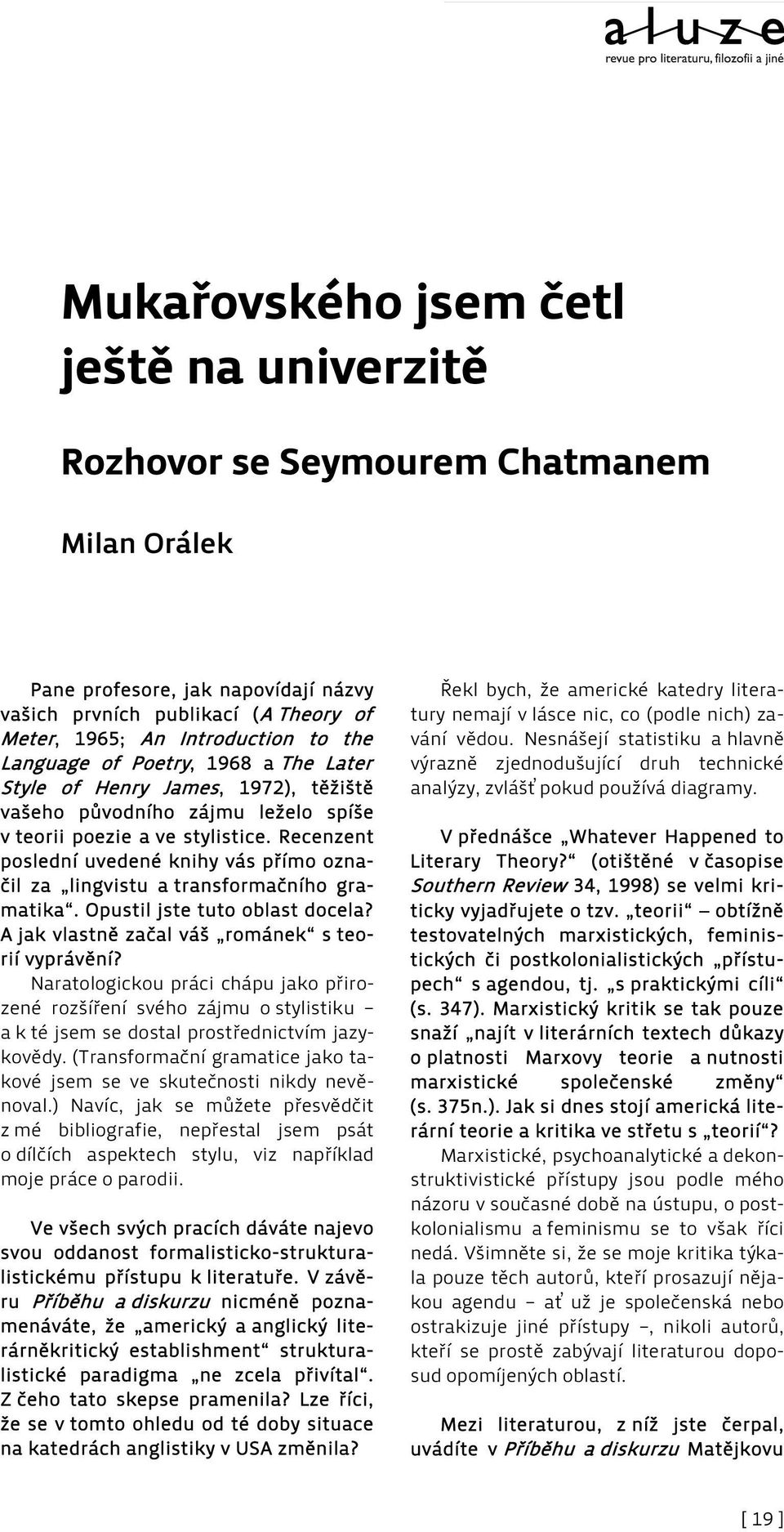 Recenzent poslední uvedené knihy vás přímo označil za lingvistu a transformačního gramatika. Opustil jste tuto oblast docela? A jak vlastně začal váš románek s teorií vyprávění?