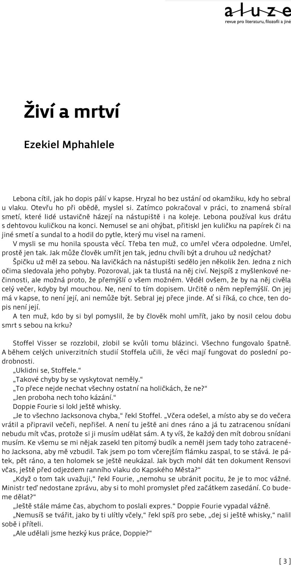 Nemusel se ani ohýbat, přitiskl jen kuličku na papírek či na jiné smetí a sundal to a hodil do pytle, který mu visel na rameni. V mysli se mu honila spousta věcí.