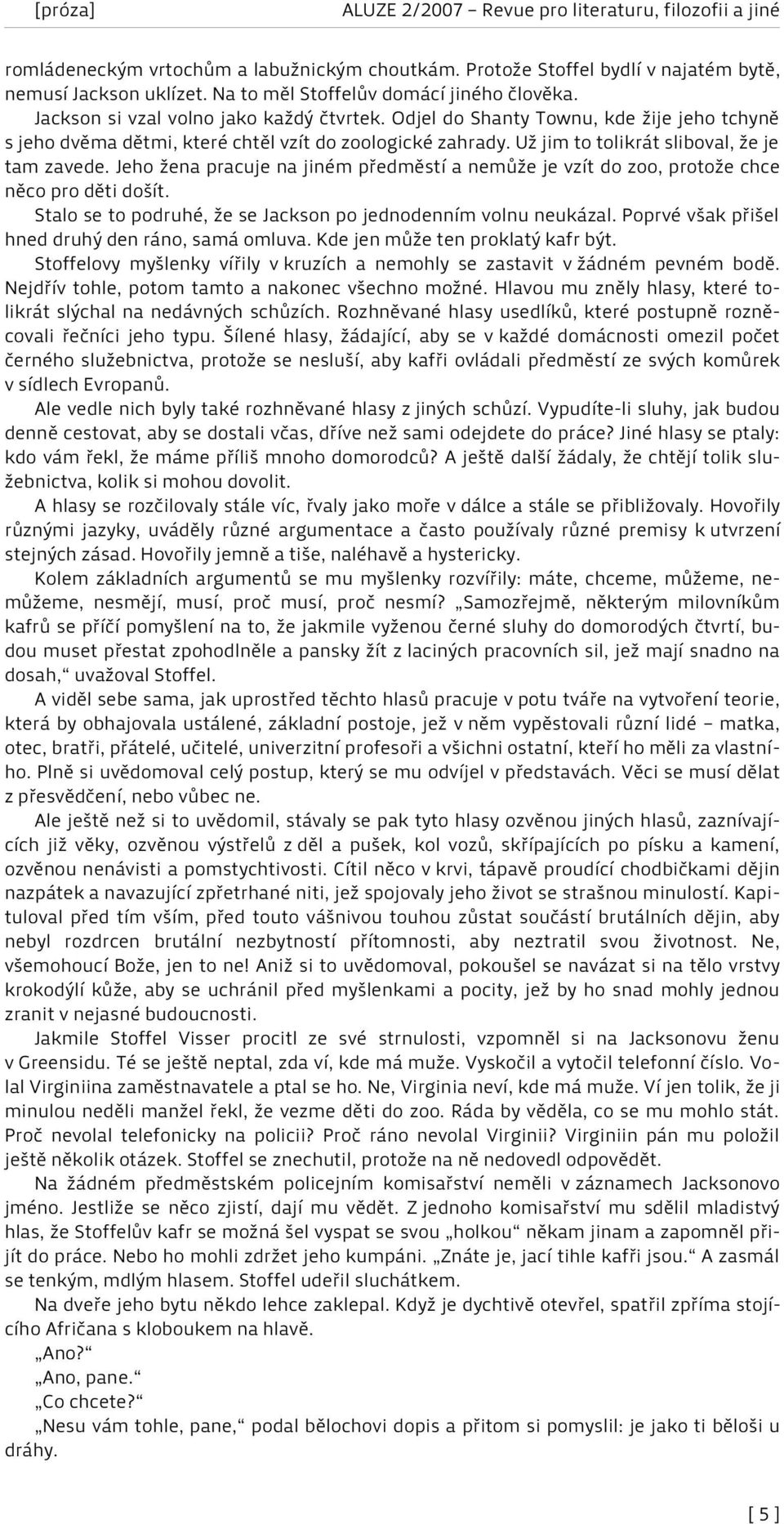 Jeho žena pracuje na jiném předměstí a nemůže je vzít do zoo, protože chce něco pro děti došít. Stalo se to podruhé, že se Jackson po jednodenním volnu neukázal.