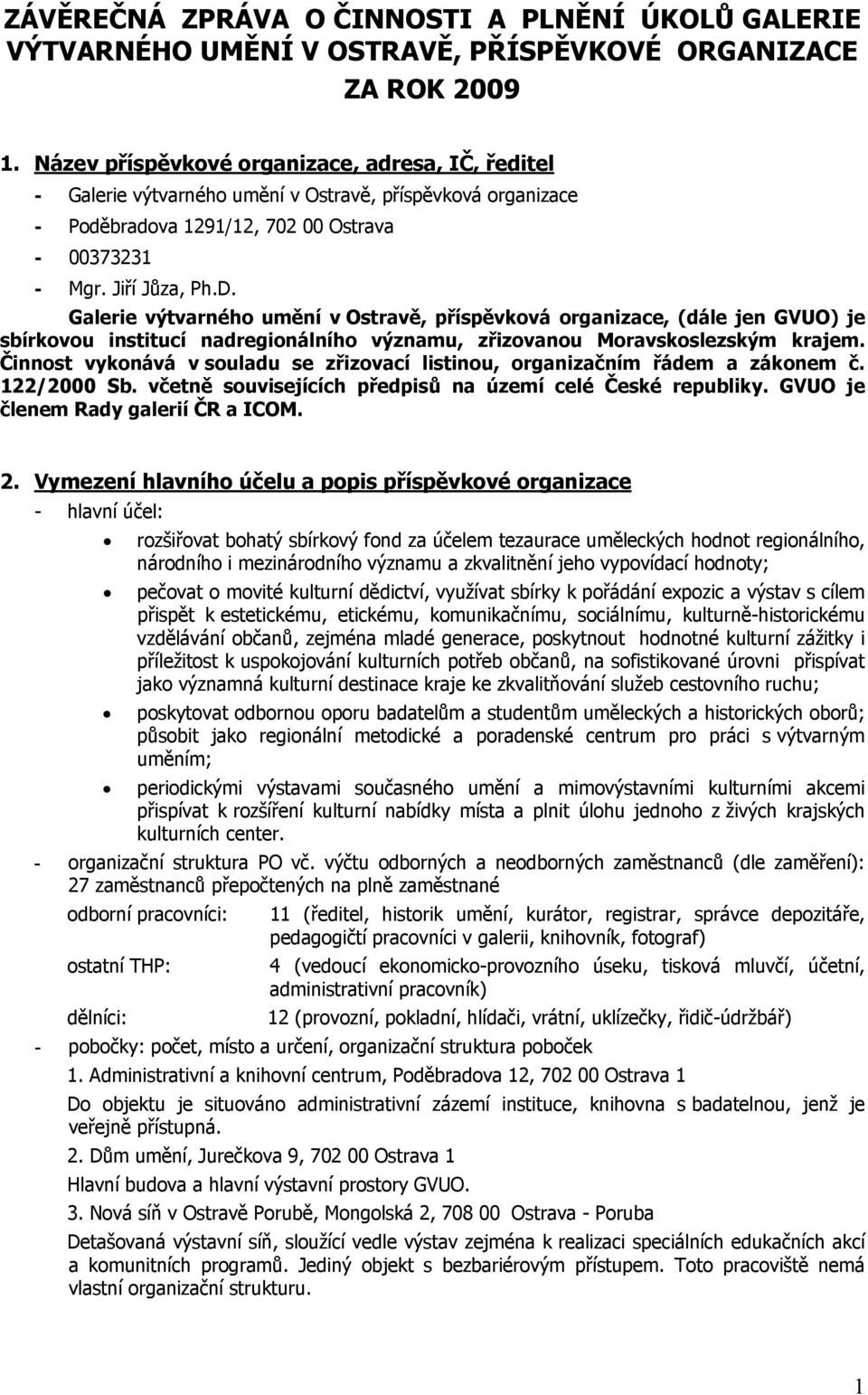 Galerie výtvarného umění v Ostravě, příspěvková organizace, (dále jen GVUO) je sbírkovou institucí nadregionálního významu, zřizovanou Moravskoslezským krajem.