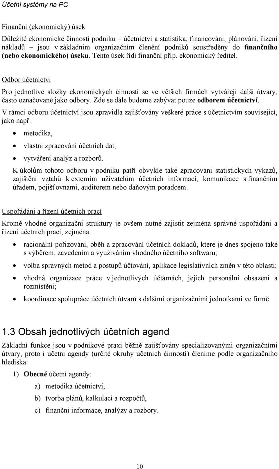 Odbor účetnictví Pro jednotlivé sloţky ekonomických činností se ve větších firmách vytvářejí další útvary, často označované jako odbory. Zde se dále budeme zabývat pouze odborem účetnictví.