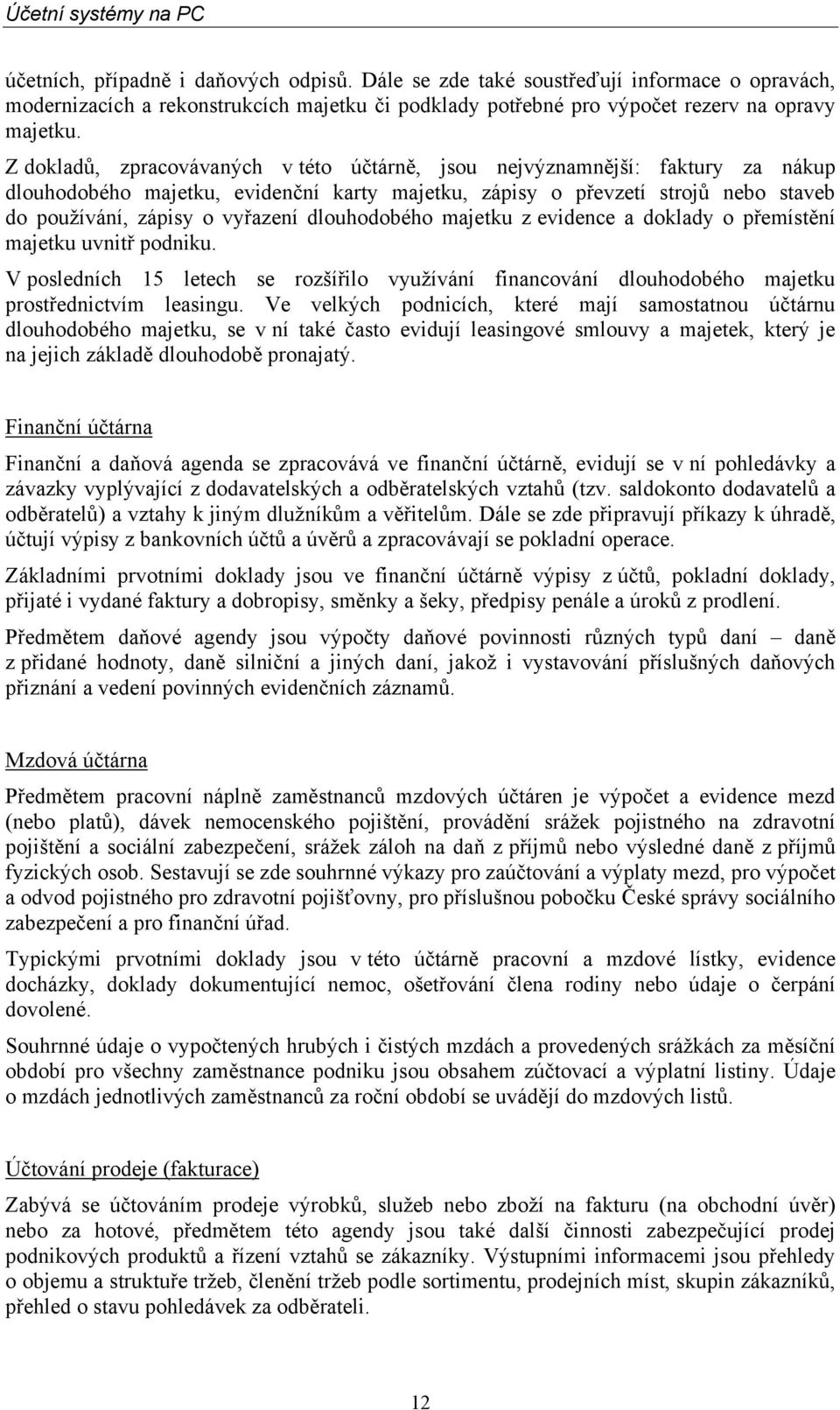 Z dokladů, zpracovávaných v této účtárně, jsou nejvýznamnější: faktury za nákup dlouhodobého majetku, evidenční karty majetku, zápisy o převzetí strojů nebo staveb do pouţívání, zápisy o vyřazení