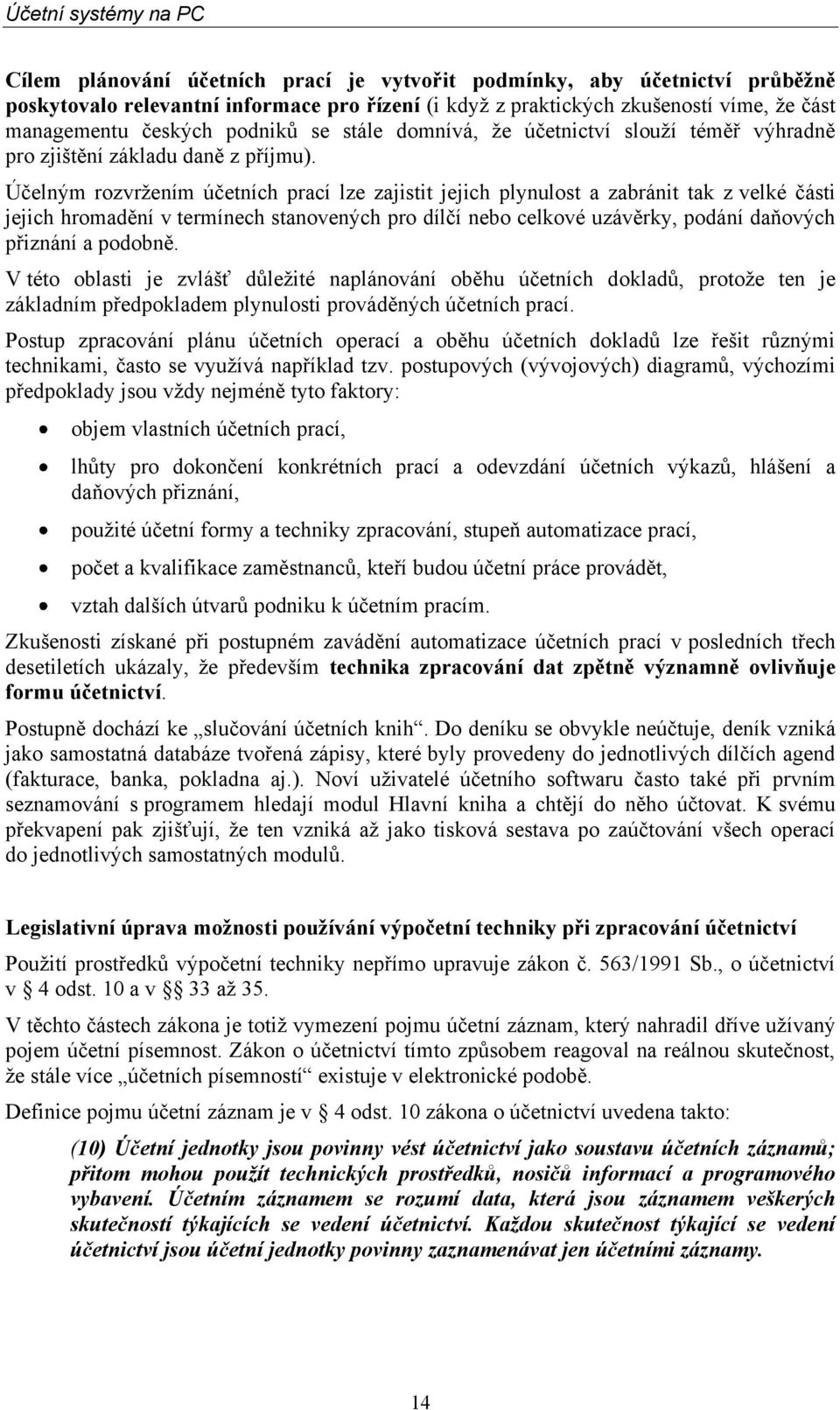 Účelným rozvrţením účetních prací lze zajistit jejich plynulost a zabránit tak z velké části jejich hromadění v termínech stanovených pro dílčí nebo celkové uzávěrky, podání daňových přiznání a