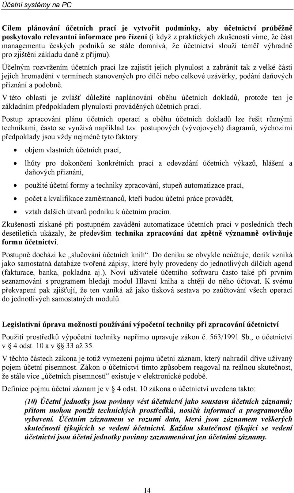 Účelným rozvrţením účetních prací lze zajistit jejich plynulost a zabránit tak z velké části jejich hromadění v termínech stanovených pro dílčí nebo celkové uzávěrky, podání daňových přiznání a