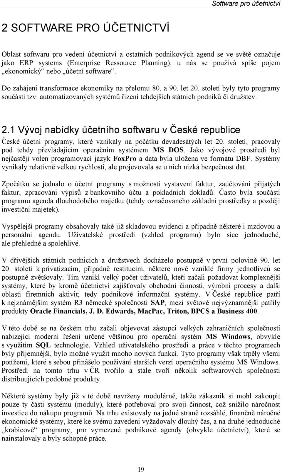 automatizovaných systémů řízení tehdejších státních podniků či druţstev. 2.1 Vývoj nabídky účetního softwaru v České republice České účetní programy, které vznikaly na počátku devadesátých let 20.