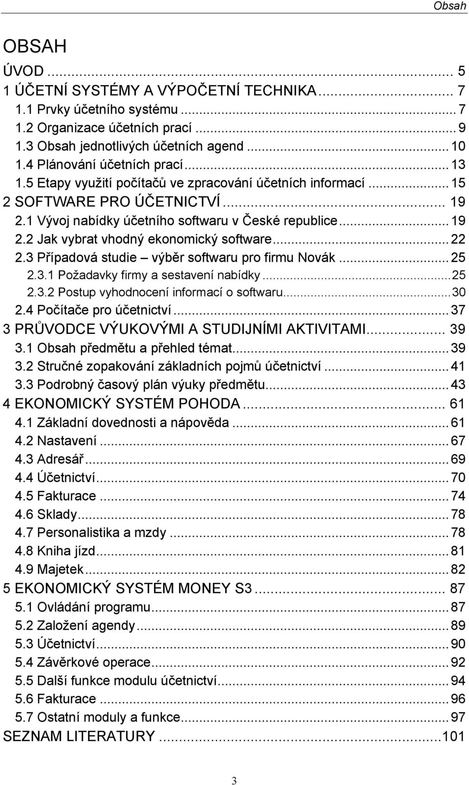 .. 22 2.3 Případová studie výběr softwaru pro firmu Novák... 25 2.3.1 Požadavky firmy a sestavení nabídky... 25 2.3.2 Postup vyhodnocení informací o softwaru... 30 2.4 Počítače pro účetnictví.