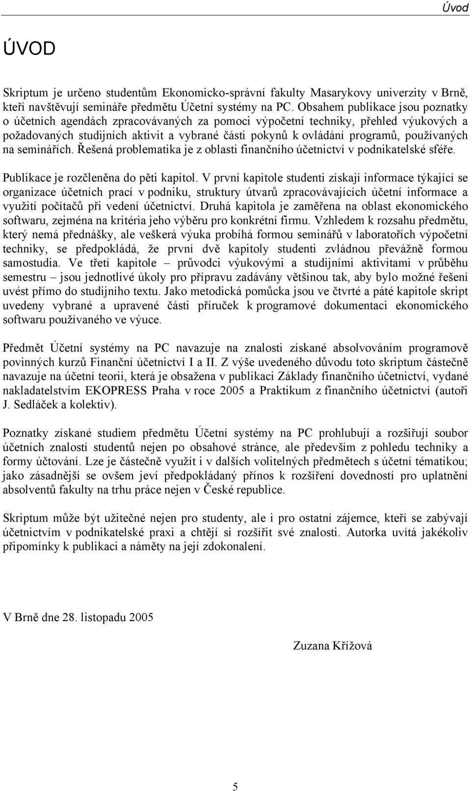 pouţívaných na seminářích. Řešená problematika je z oblasti finančního účetnictví v podnikatelské sféře. Publikace je rozčleněna do pěti kapitol.