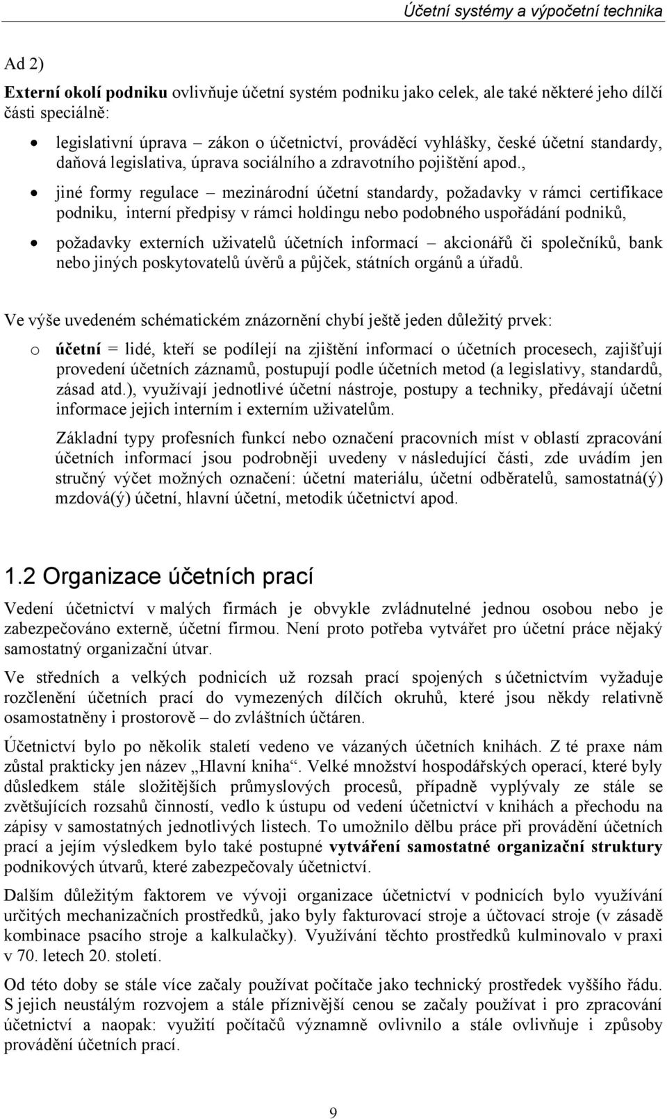 , jiné formy regulace mezinárodní účetní standardy, poţadavky v rámci certifikace podniku, interní předpisy v rámci holdingu nebo podobného uspořádání podniků, poţadavky externích uţivatelů účetních