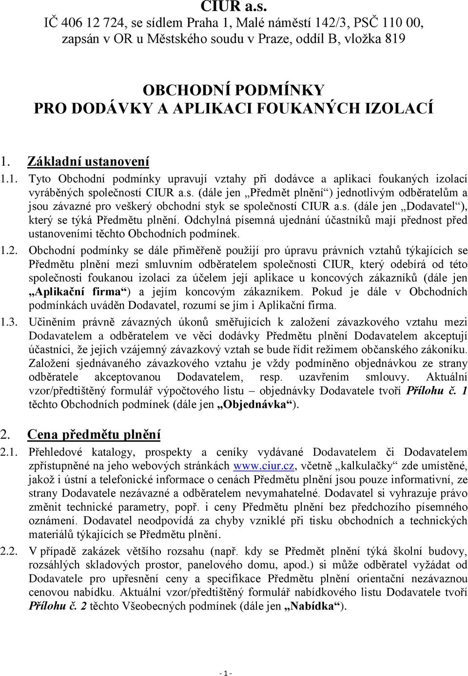 s. (dále jen Dodavatel ), který se týká Předmětu plnění. Odchylná písemná ujednání účastníků mají přednost před ustanoveními těchto Obchodních podmínek. 1.2.