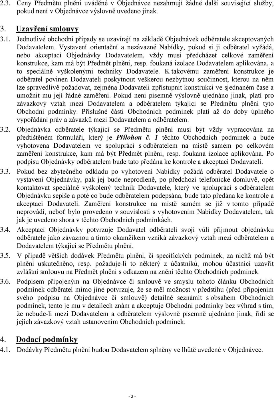 Vystavení orientační a nezávazné Nabídky, pokud si ji odběratel vyžádá, nebo akceptaci Objednávky Dodavatelem, vždy musí předcházet celkové zaměření konstrukce, kam má být Předmět plnění, resp.