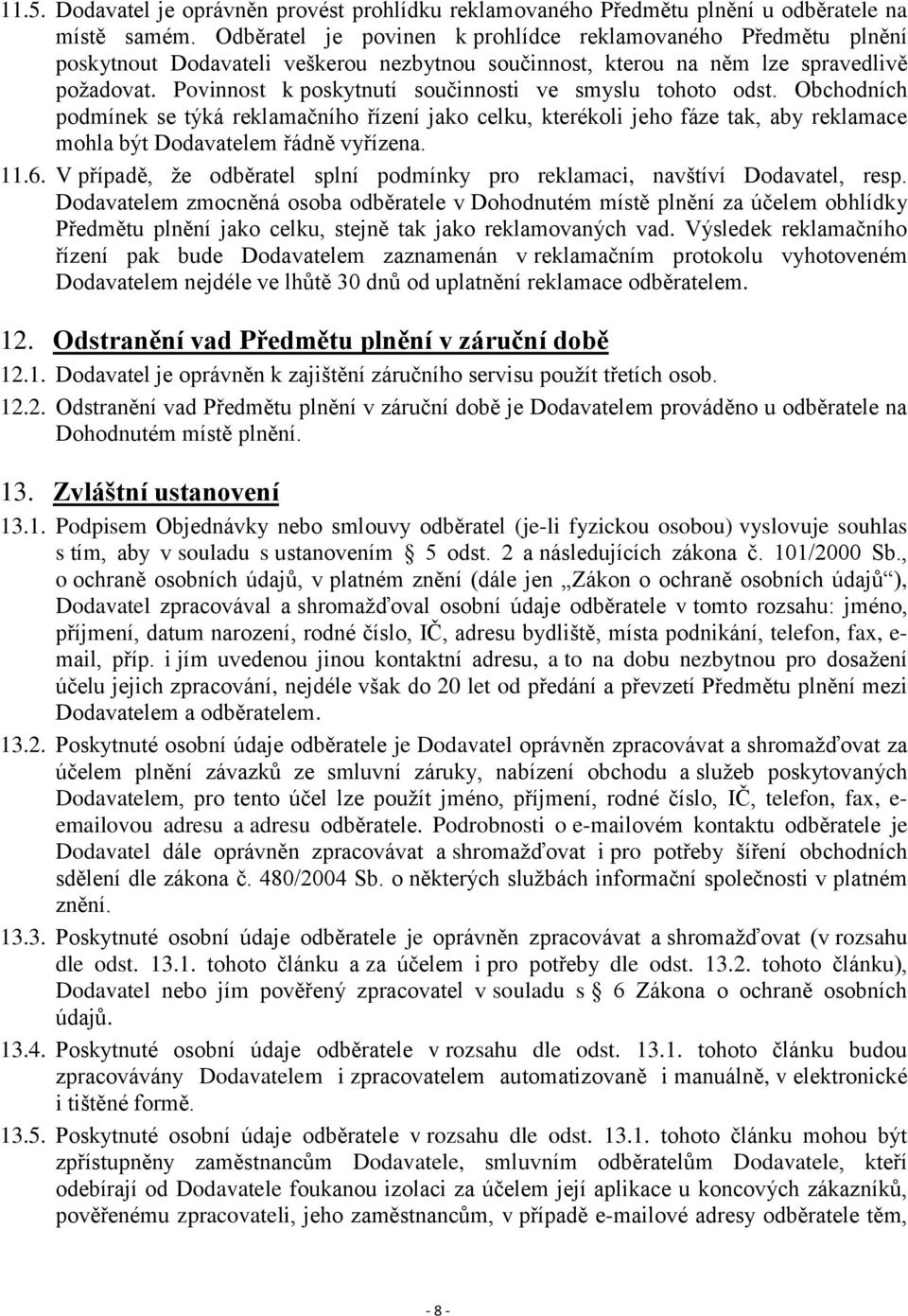 Povinnost k poskytnutí součinnosti ve smyslu tohoto odst. Obchodních podmínek se týká reklamačního řízení jako celku, kterékoli jeho fáze tak, aby reklamace mohla být Dodavatelem řádně vyřízena. 11.6.