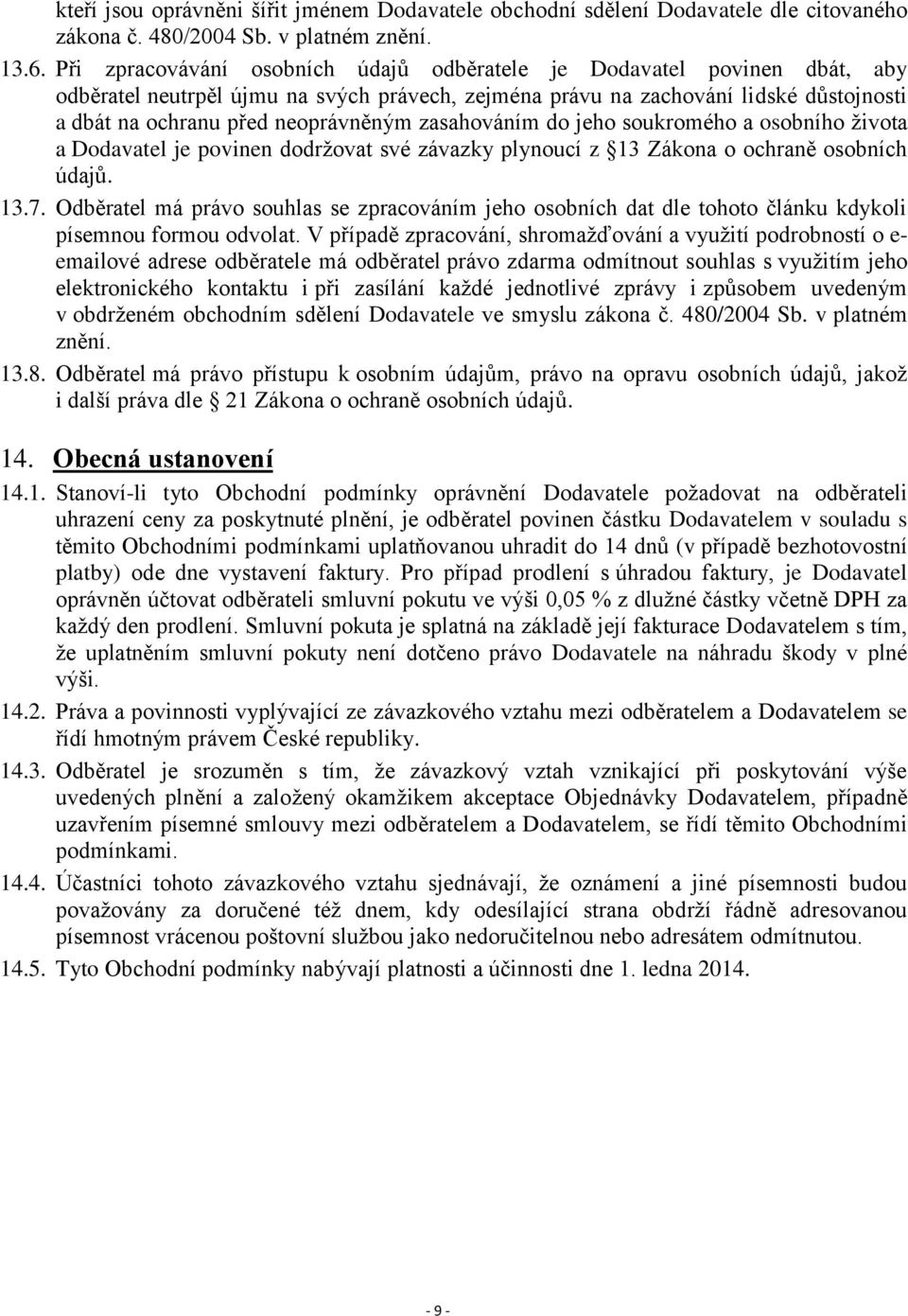 zasahováním do jeho soukromého a osobního života a Dodavatel je povinen dodržovat své závazky plynoucí z 13 Zákona o ochraně osobních údajů. 13.7.