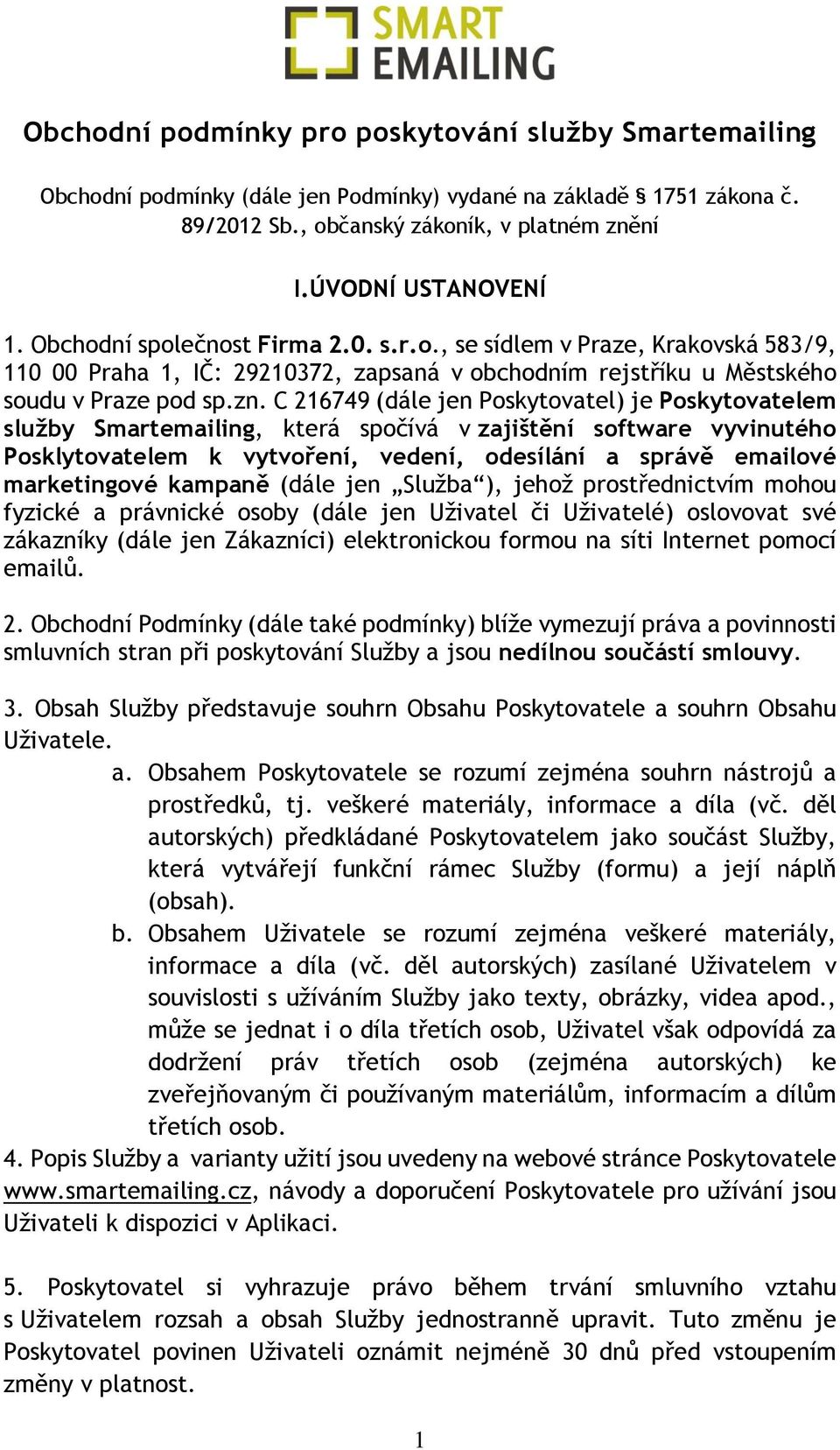 C 216749 (dále jen Poskytovatel) je Poskytovatelem služby Smartemailing, která spočívá v zajištění software vyvinutého Posklytovatelem k vytvoření, vedení, odesílání a správě emailové marketingové