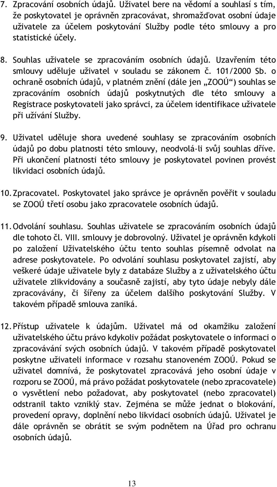 Souhlas uživatele se zpracováním osobních údajů. Uzavřením této smlouvy uděluje uživatel v souladu se zákonem č. 101/2000 Sb.