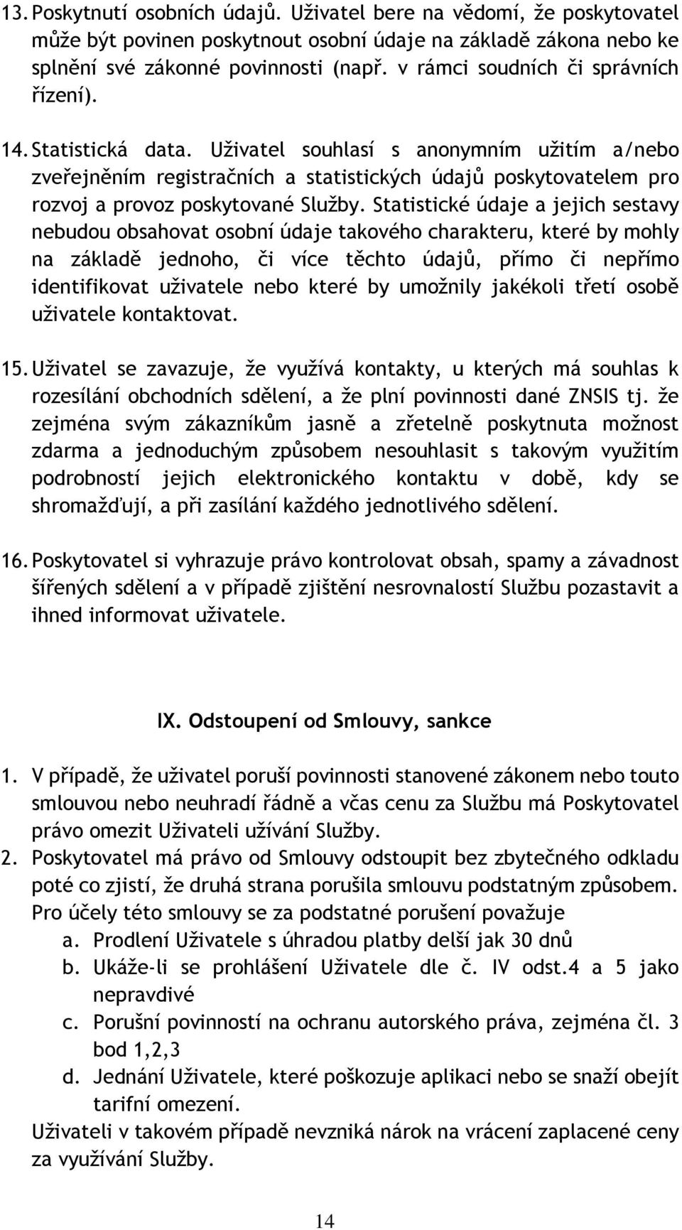 Uživatel souhlasí s anonymním užitím a/nebo zveřejněním registračních a statistických údajů poskytovatelem pro rozvoj a provoz poskytované Služby.