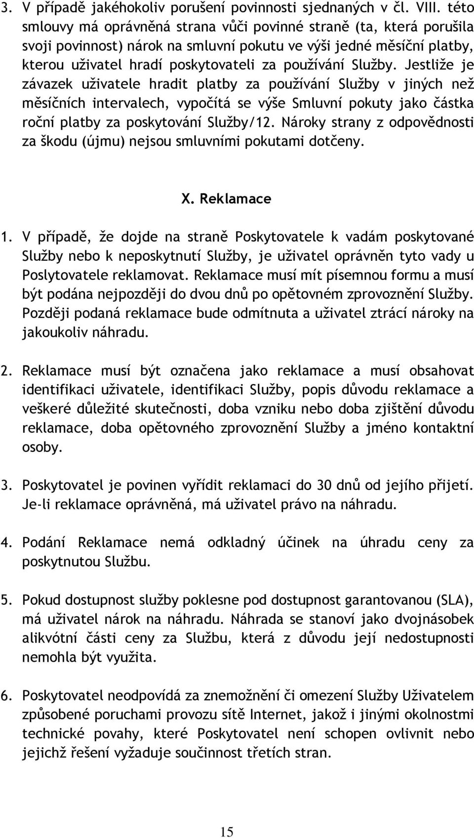 Jestliže je závazek uživatele hradit platby za používání Služby v jiných než měsíčních intervalech, vypočítá se výše Smluvní pokuty jako částka roční platby za poskytování Služby/12.