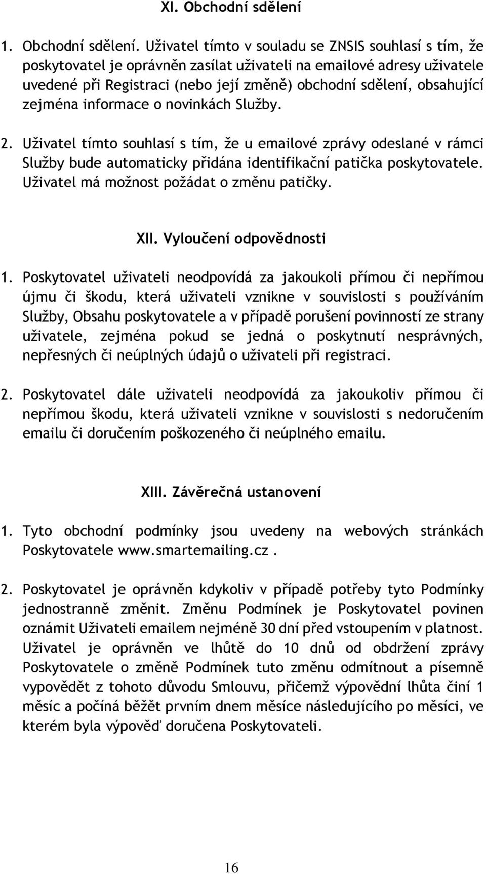 Uživatel tímto v souladu se ZNSIS souhlasí s tím, že poskytovatel je oprávněn zasílat uživateli na emailové adresy uživatele uvedené při Registraci (nebo její změně) obchodní sdělení, obsahující