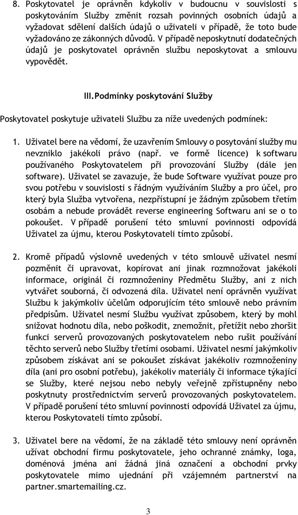 Podmínky poskytování Služby Poskytovatel poskytuje uživateli Službu za níže uvedených podmínek: 1. Uživatel bere na vědomí, že uzavřením Smlouvy o posytování služby mu nevzniklo jakékoli právo (např.