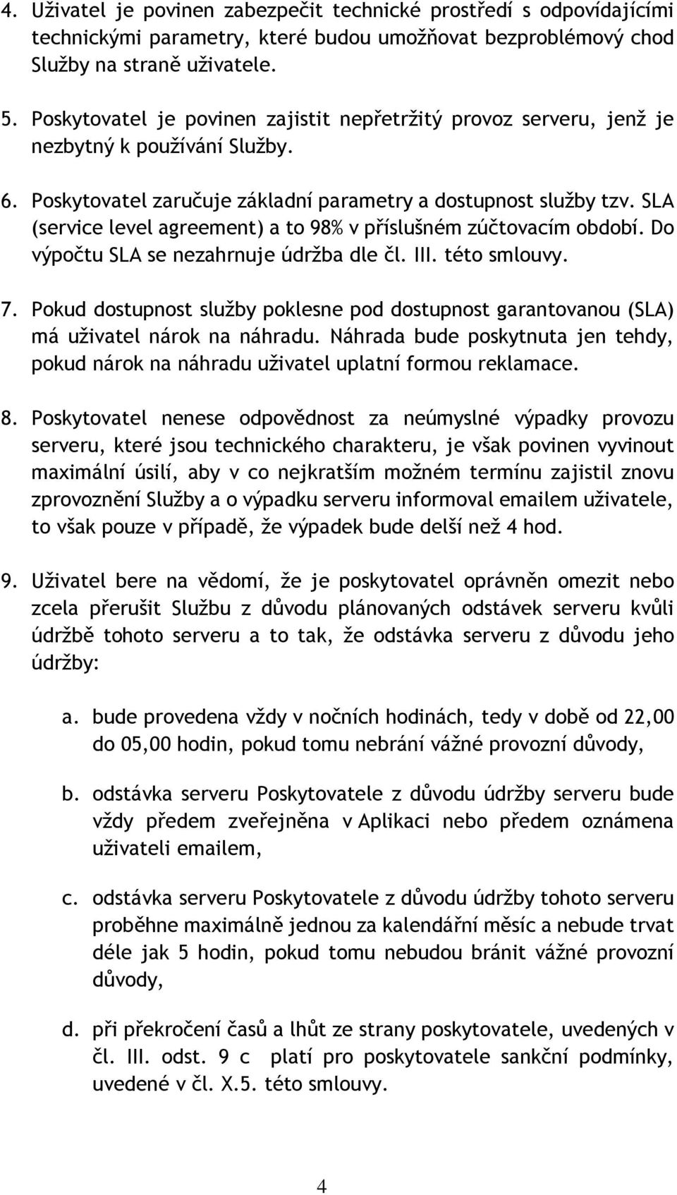 SLA (service level agreement) a to 98% v příslušném zúčtovacím období. Do výpočtu SLA se nezahrnuje údržba dle čl. III. této smlouvy. 7.