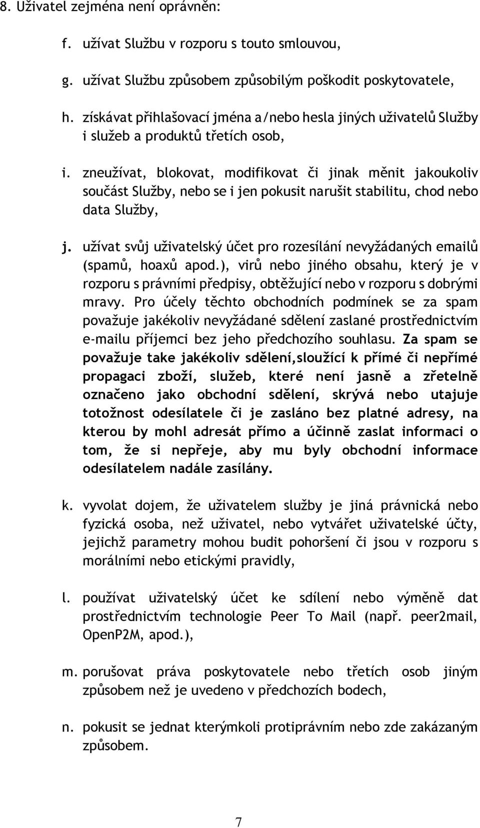 zneužívat, blokovat, modifikovat či jinak měnit jakoukoliv součást Služby, nebo se i jen pokusit narušit stabilitu, chod nebo data Služby, j.