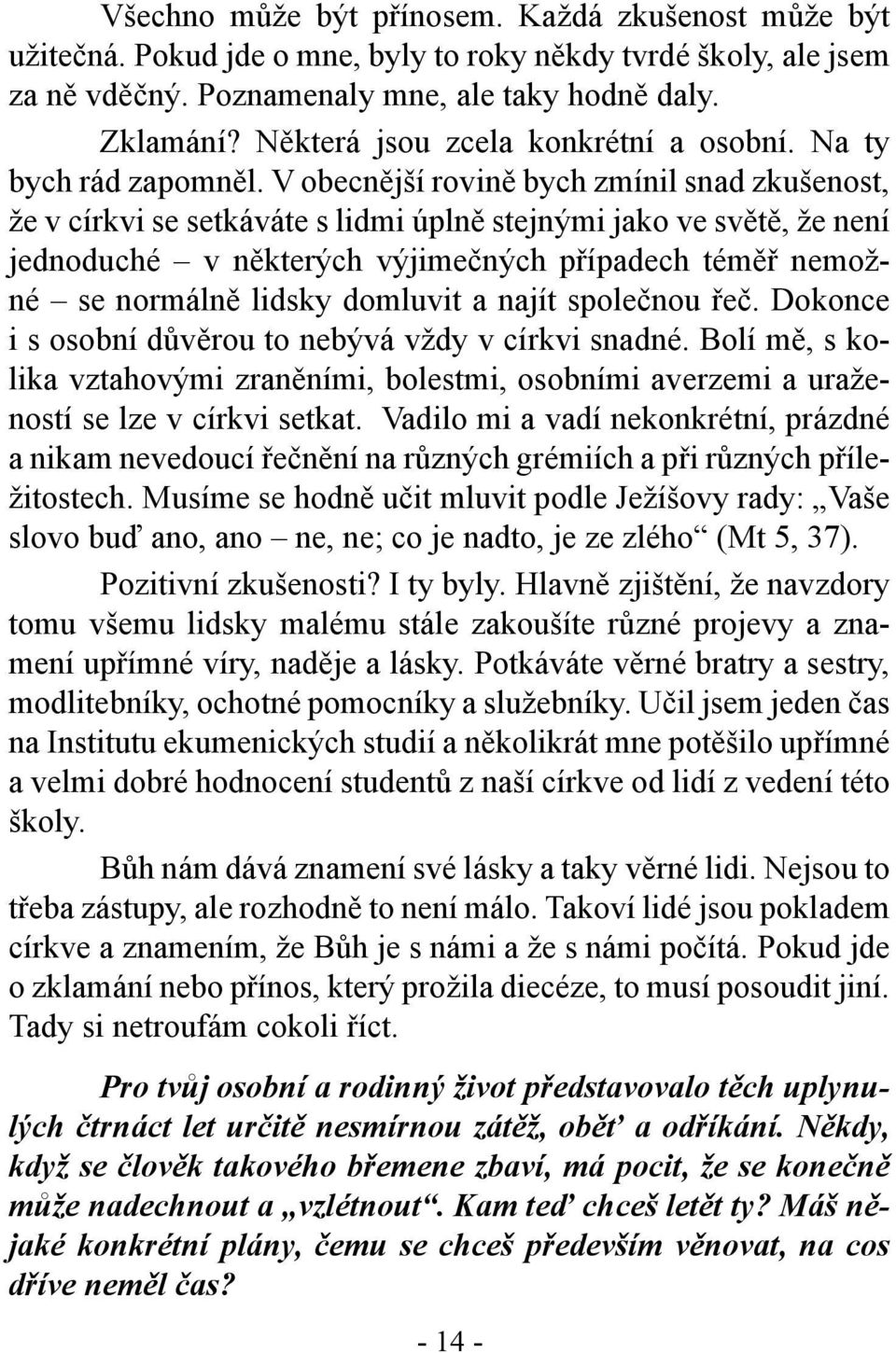 V obecnější rovině bych zmínil snad zkušenost, že v církvi se setkáváte s lidmi úplně stejnými jako ve světě, že není jednoduché v některých výjimečných případech téměř nemožné se normálně lidsky