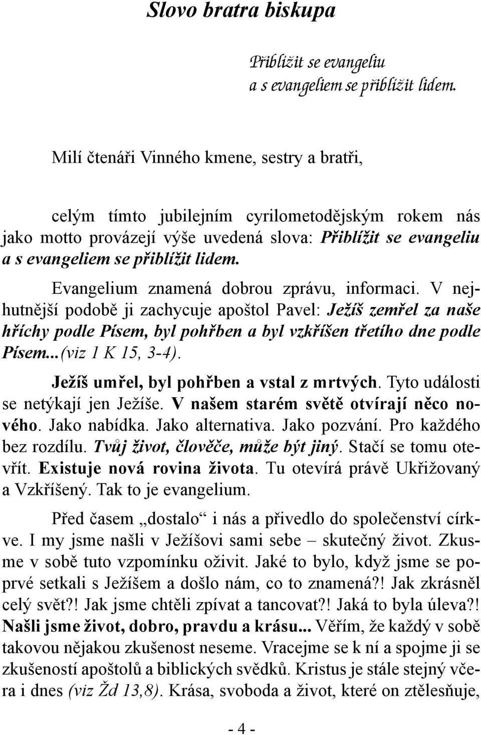 Evangelium znamená dobrou zprávu, informaci. V nejhutnější podobě ji zachycuje apoštol Pavel: Ježíš zemřel za naše hříchy podle Písem, byl pohřben a byl vzkříšen třetího dne podle Písem.