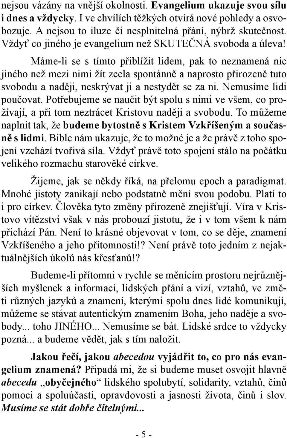 Máme-li se s tímto přiblížit lidem, pak to neznamená nic jiného než mezi nimi žít zcela spontánně a naprosto přirozeně tuto svobodu a naději, neskrývat ji a nestydět se za ni. Nemusíme lidi poučovat.