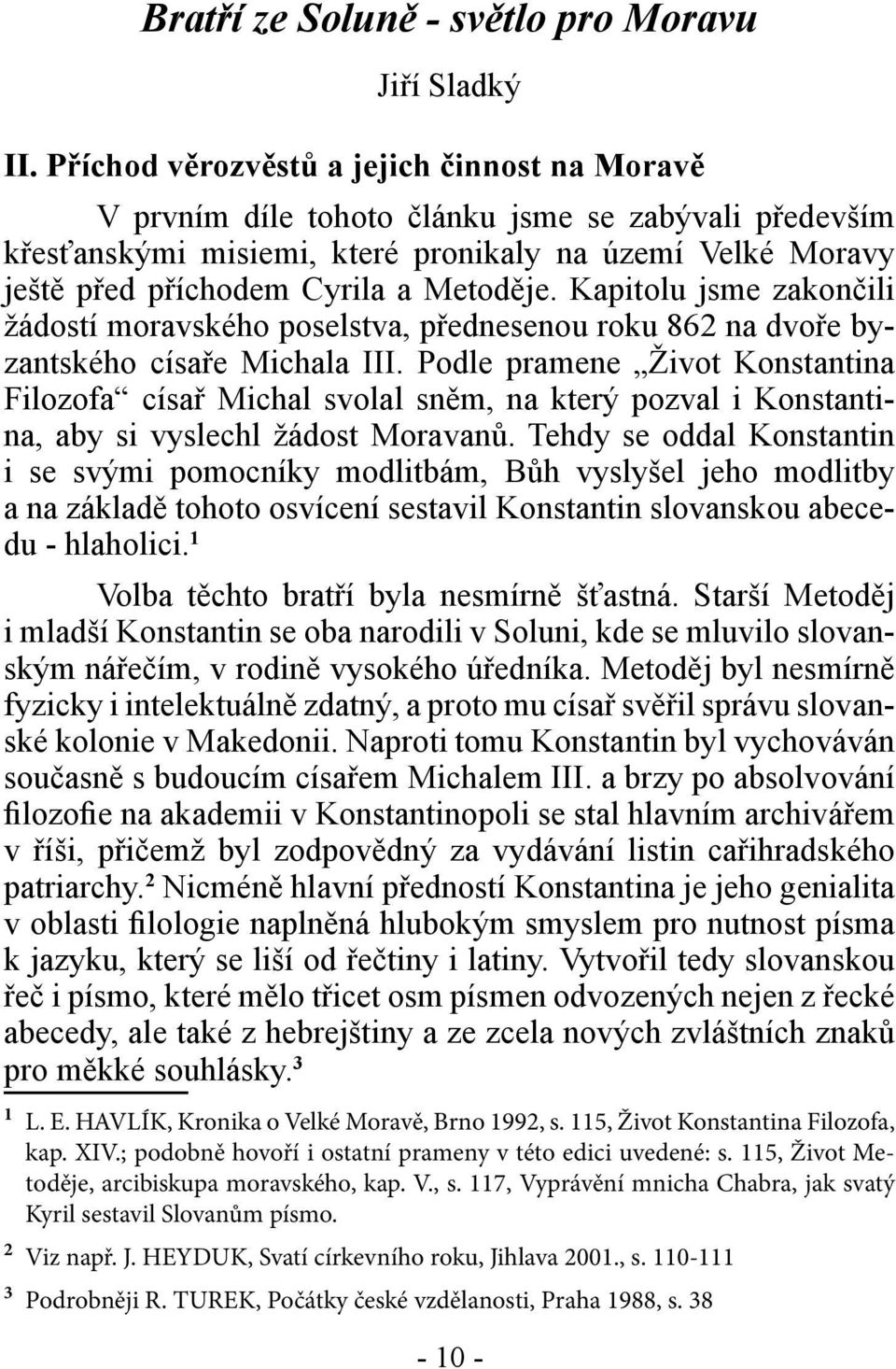 Kapitolu jsme zakončili žádostí moravského poselstva, přednesenou roku 862 na dvoře byzantského císaře Michala III.