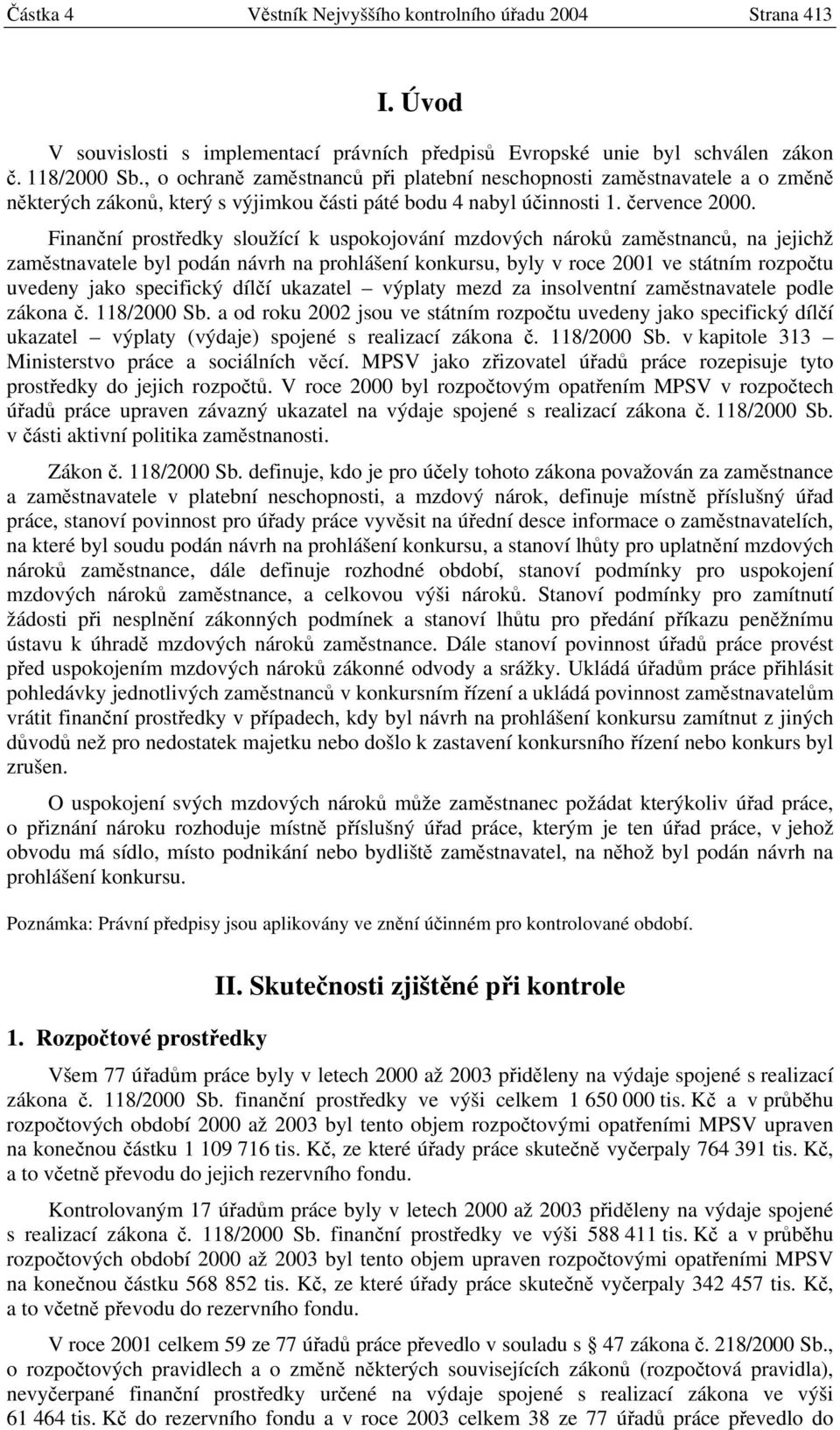 Finanční prostředky sloužící k uspokojování mzdových nároků zaměstnanců, na jejichž zaměstnavatele byl podán návrh na prohlášení konkursu, byly v roce 2001 ve státním rozpočtu uvedeny jako specifický