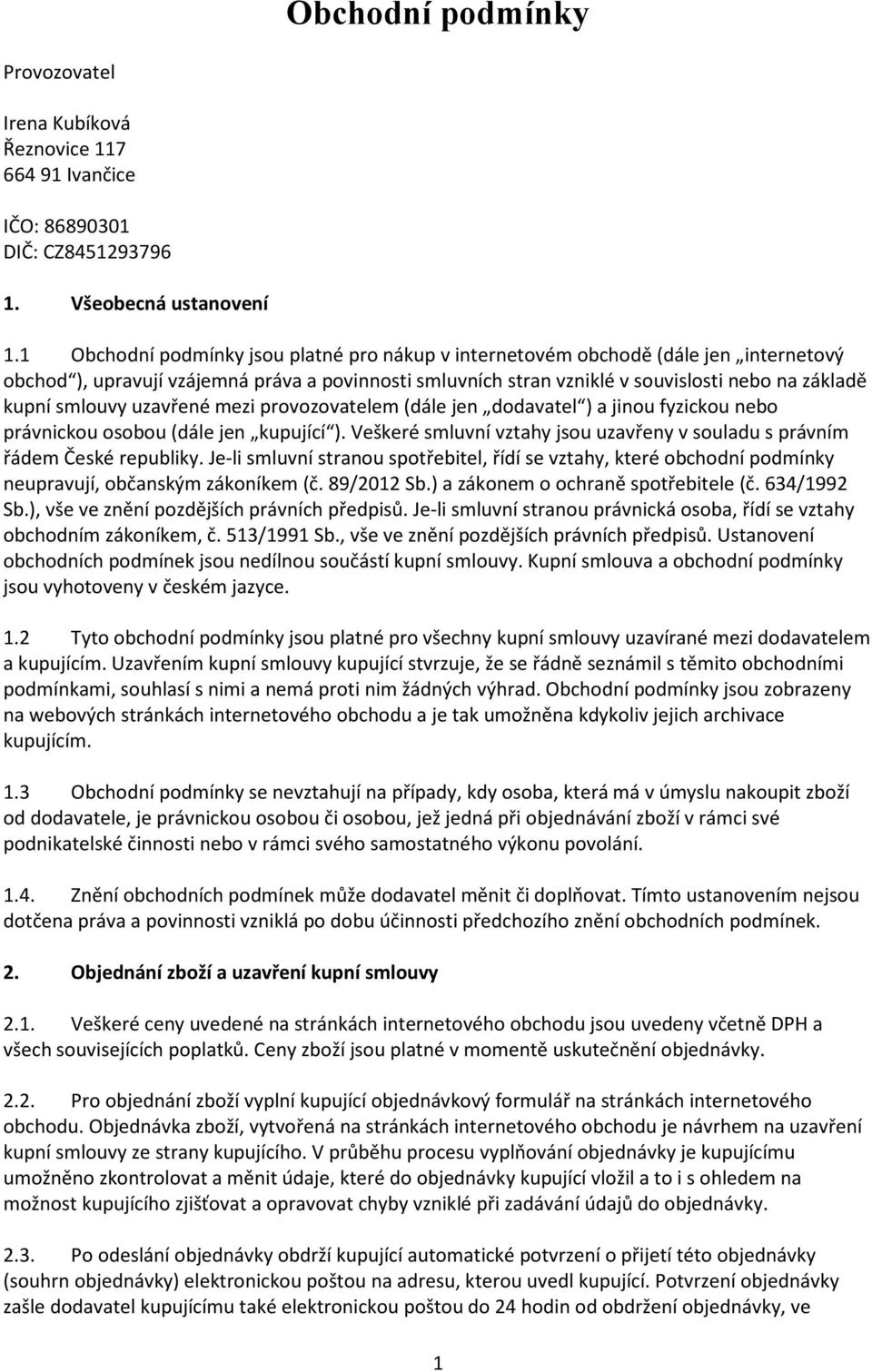smlouvy uzavřené mezi provozovatelem (dále jen dodavatel ) a jinou fyzickou nebo právnickou osobou (dále jen kupující ). Veškeré smluvní vztahy jsou uzavřeny v souladu s právním řádem České republiky.