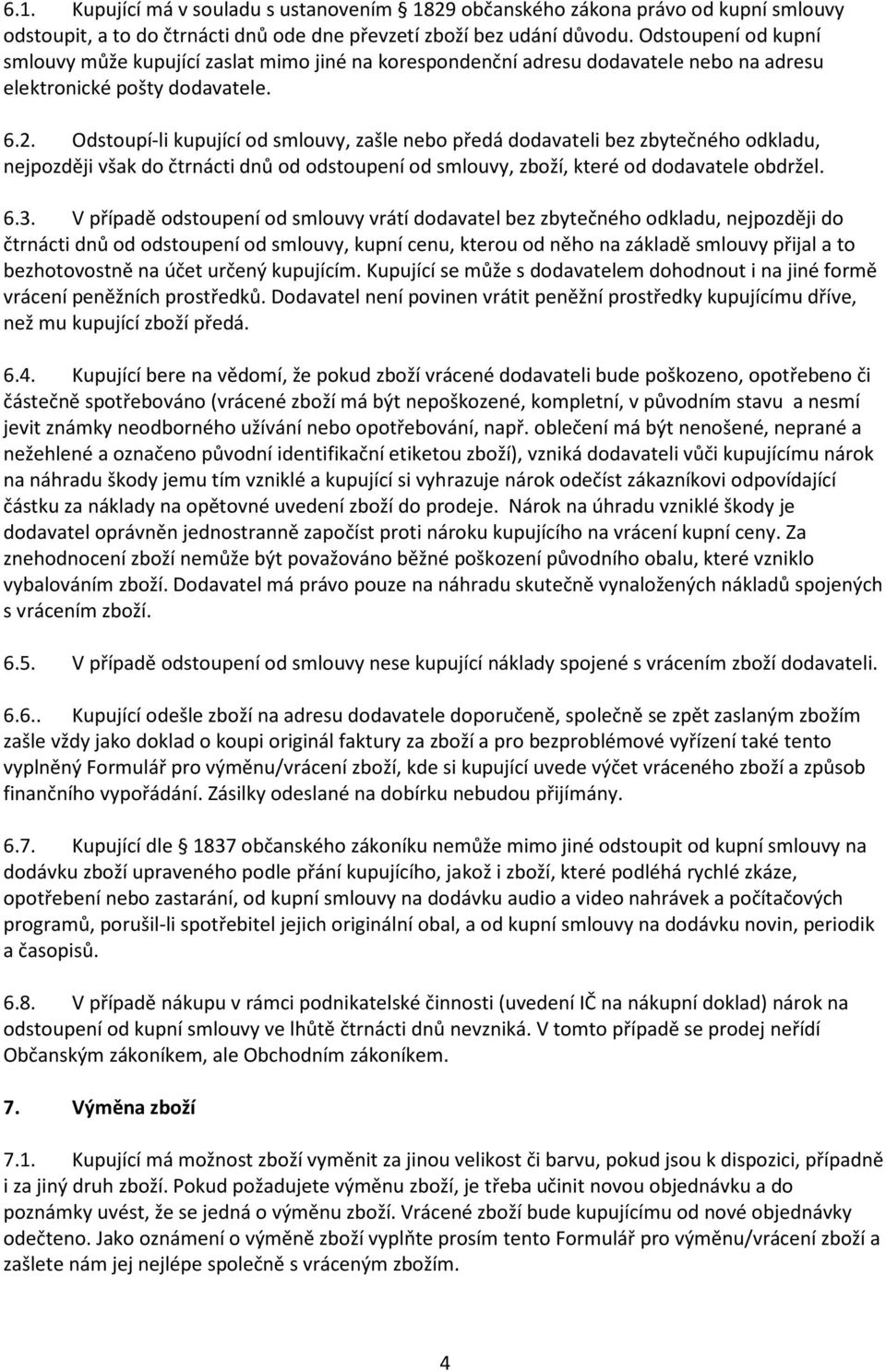 Odstoupí-li kupující od smlouvy, zašle nebo předá dodavateli bez zbytečného odkladu, nejpozději však do čtrnácti dnů od odstoupení od smlouvy, zboží, které od dodavatele obdržel. 6.3.