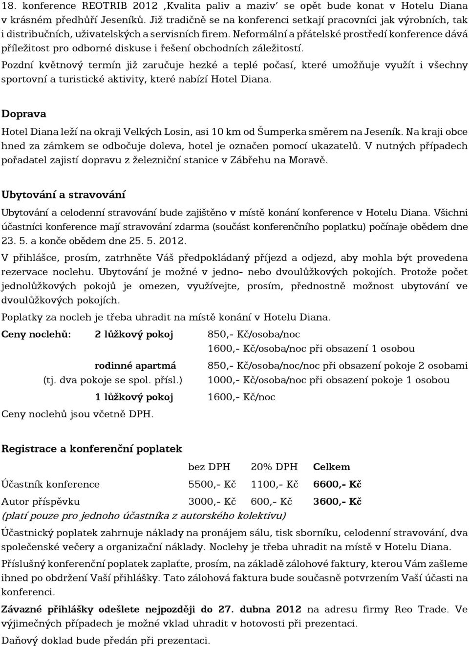 Neformální a přátelské prostředí konference dává příležitost pro odborné diskuse i řešení obchodních záležitostí.