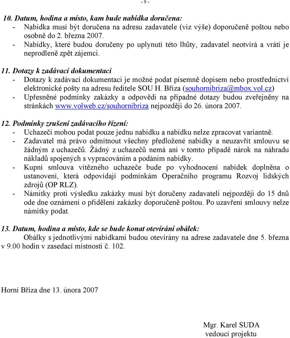 Dotazy k zadávací dokumentaci - Dotazy k zadávací dokumentaci je možné podat písemně dopisem nebo prostřednictví elektronické pošty na adresu ředitele SOU H. Bříza (souhornibriza@mbox.vol.