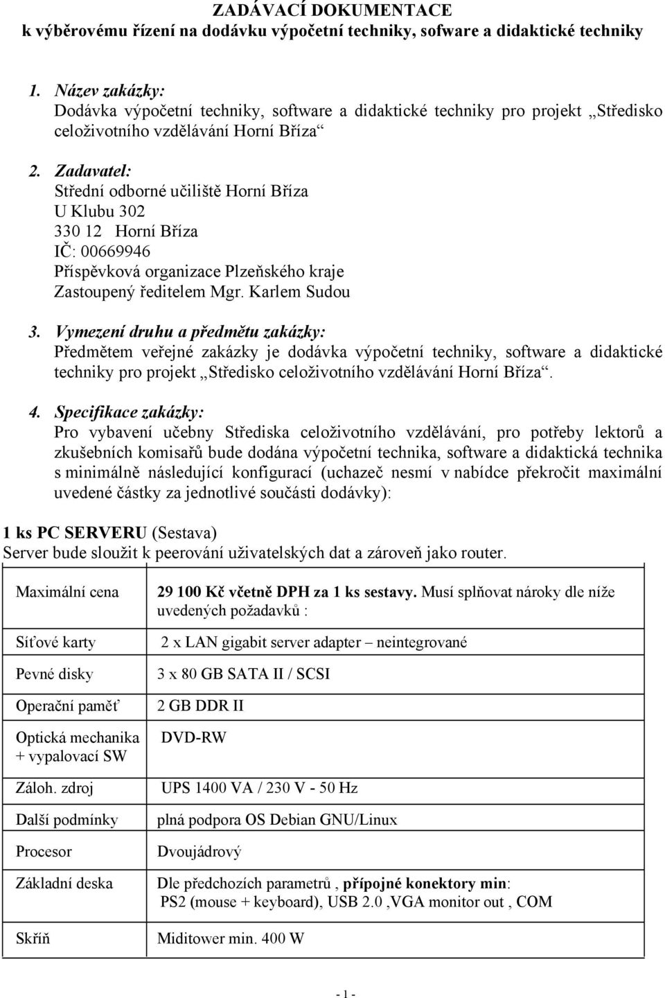 Zadavatel: Střední odborné učiliště Horní Bříza U Klubu 302 330 12 Horní Bříza IČ: 00669946 Příspěvková organizace Plzeňského kraje Zastoupený ředitelem Mgr. Karlem Sudou 3.