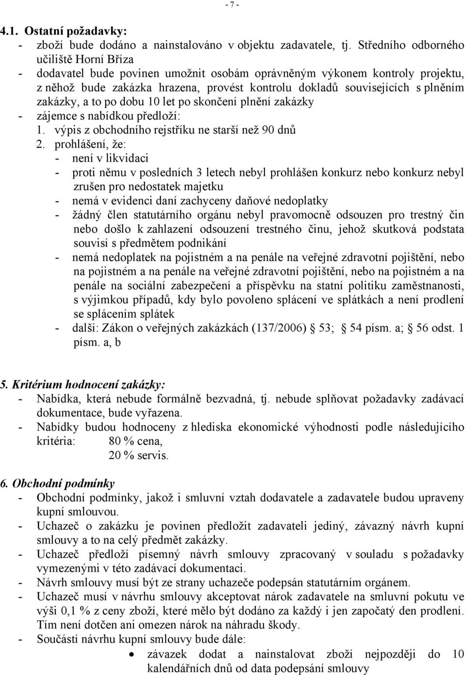 zakázky, a to po dobu 10 let po skončení plnění zakázky - zájemce s nabídkou předloží: 1. výpis z obchodního rejstříku ne starší než 90 dnů 2.