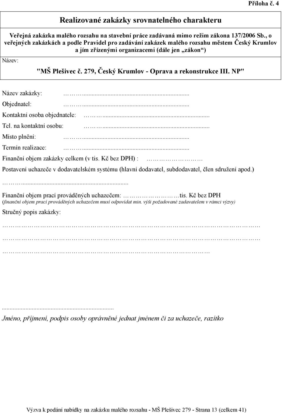 279, Český Krumlov - Oprava a rekonstrukce III. NP" Název zakázky: Objednatel: Kontaktní osoba objednatele: Tel. na kontaktní osobu: Místo plnění: Termín realizace:.