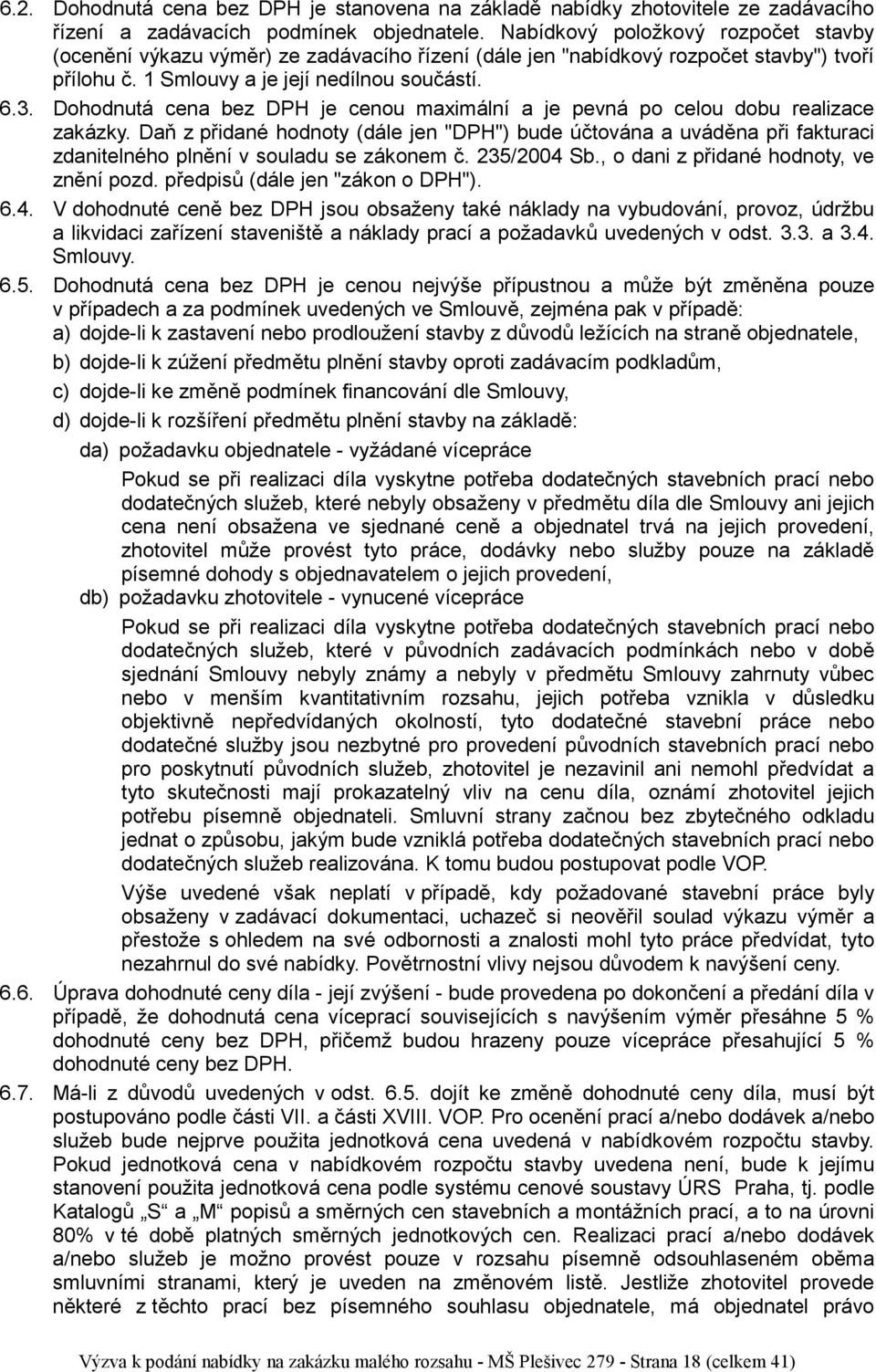 Dohodnutá cena bez DPH je cenou maximální a je pevná po celou dobu realizace zakázky.