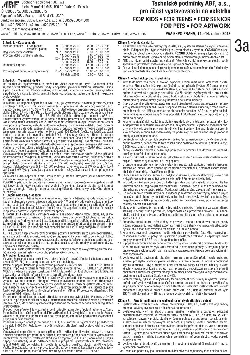 00 24.00 hod. 15. dubna 2013 8.00 10.00 hod. Pro veřejnost budou veletrhy otevřeny: 11. 13. dubna 2013 10.00 18.00 hod. 14. dubna 2013 10.00 17.00 hod. Článek 2.